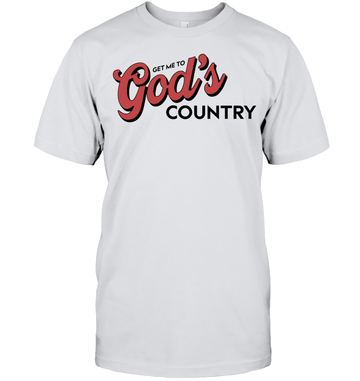 Get Me To God’s Country Shirt - ECOBT1418 (white shirt) copy